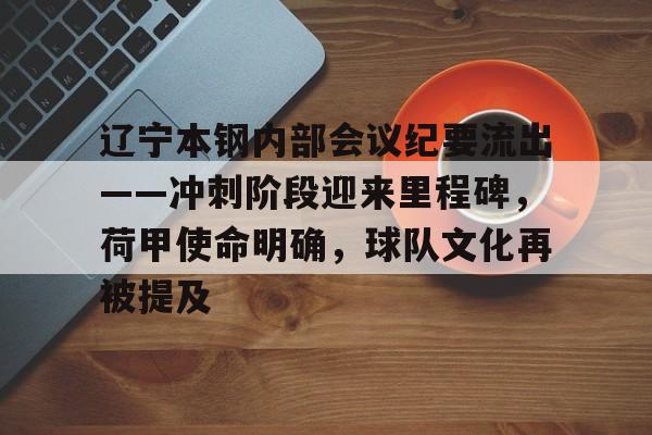 IM电竞登录入口 -辽宁本钢内部会议纪要流出——冲刺阶段迎来里程碑，荷甲使命明确，球队文化再被提及(荷甲2024至2025积分榜)